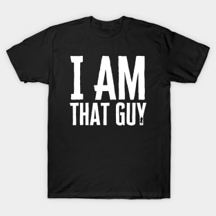 I Am That Guy T-Shirt